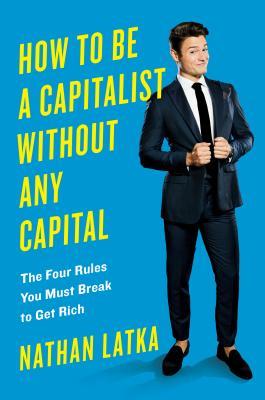 Book cover of How to Be a Capitalist Without Any Capital by Nathan Latka