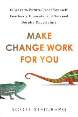 Book cover of Make Change Work for You by Scott Steinberg