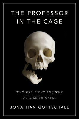 Book cover of The Professor in the Cage by Jonathan Gottschall