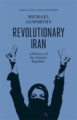 Book cover of Revolutionary Iran by Michael Axworthy