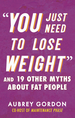 Book cover of “You Just Need to Lose Weight” by Aubrey Gordon