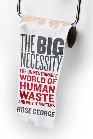 Book cover of The Big Necessity by Rose George