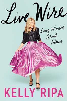 Book cover of Live Wire by Kelly Ripa