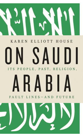 Book cover of On Saudi Arabia by Karen Elliott House