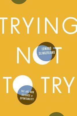 Book cover of Trying Not to Try by Edward Slingerland