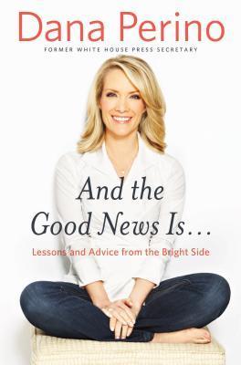 Book cover of And the Good News Is … by Dana Perino