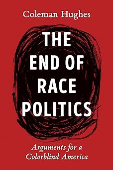 Book cover of The End of Race Politics by Coleman Hughes