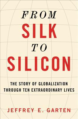 Book cover of From Silk to Silicon by Jeffrey E. Garten