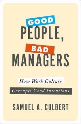 Book cover of Good People, Bad Managers by Samuel A. Culbert