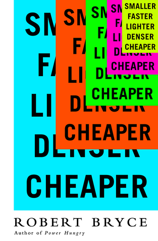 Book cover of Smaller Faster Lighter Denser Cheaper by Robert Bryce