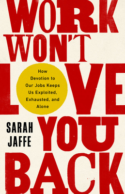 Book cover of Work Won't Love You Back by Sarah Jaffe