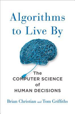 Book cover of Algorithms to Live By by Tom Griffiths