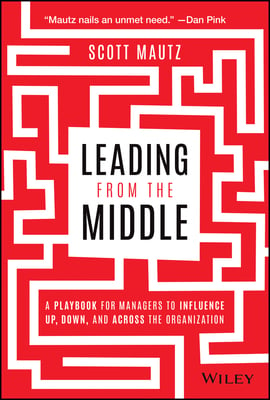 Book cover of Leading from the Middle by Scott Mautz