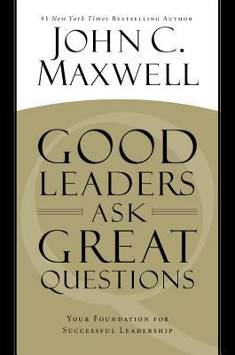 Book cover of Good Leaders Ask Great Questions by John C. Maxwell