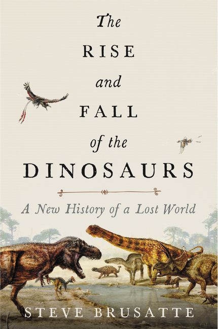 Book cover of The Rise and Fall of the Dinosaurs by Steve Brusatte