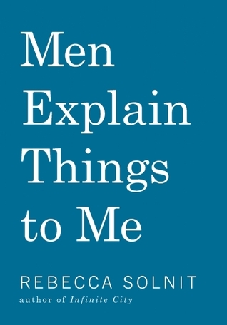 Book cover of Men Explain Things To Me by Rebecca Solnit