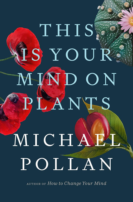 Book cover of This Is Your Mind on Plants by Michael Pollan