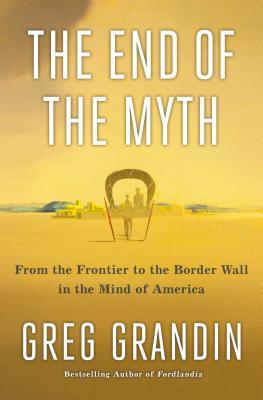 Book cover of The End of the Myth by Greg Grandin