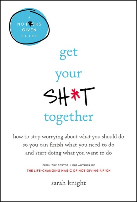 Book cover of Get Your Sh*t Together by Sarah Knight