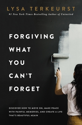 Book cover of Forgiving What You Can't Forget by Lysa TerKeurst