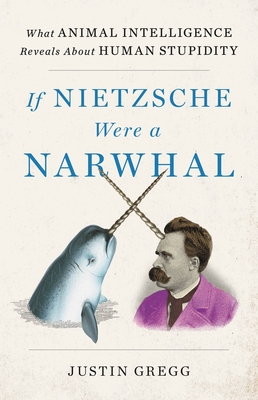 Book cover of If Nietzsche Were a Narwhal by Justin Gregg