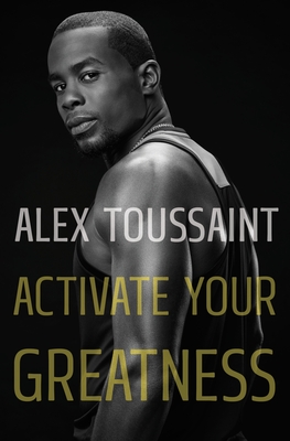 Book cover of Activate Your Greatness by Alex Toussaint