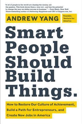 Book cover of Smart People Should Build Things by Andrew Yang