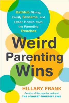 Book cover of Weird Parenting Wins by Hillary Frank